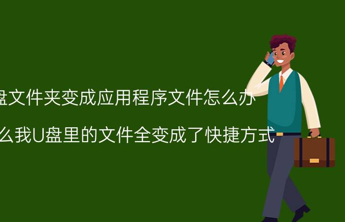 u盘文件夹变成应用程序文件怎么办 为什么我U盘里的文件全变成了快捷方式？